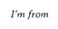 I'M FROM