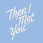 Then I Met You