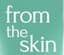 From the Skin